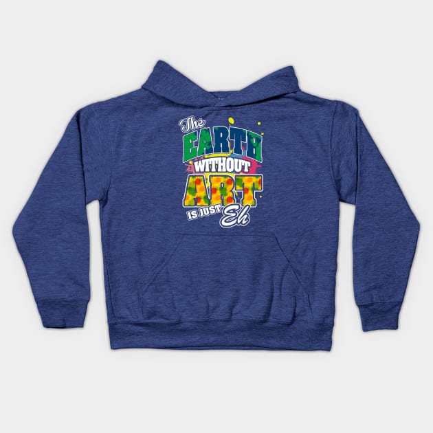 The Earth Without Art is Just EH Kids Hoodie by ryanjaycruz